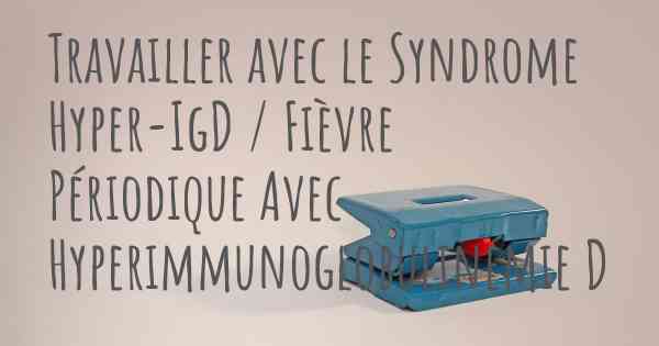 Travailler avec le Syndrome Hyper-IgD / Fièvre Périodique Avec Hyperimmunoglobulinémie D