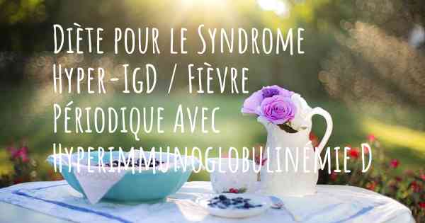 Diète pour le Syndrome Hyper-IgD / Fièvre Périodique Avec Hyperimmunoglobulinémie D