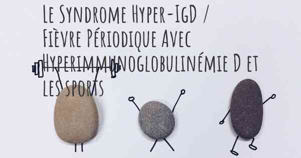 Le Syndrome Hyper-IgD / Fièvre Périodique Avec Hyperimmunoglobulinémie D et les sports
