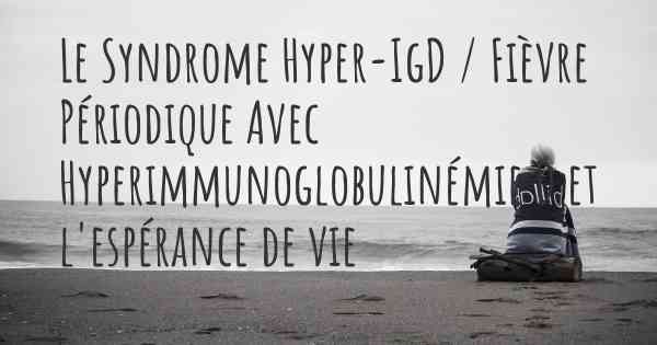 Le Syndrome Hyper-IgD / Fièvre Périodique Avec Hyperimmunoglobulinémie D et l'espérance de vie