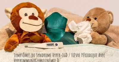 Symptômes du Syndrome Hyper-IgD / Fièvre Périodique Avec Hyperimmunoglobulinémie D