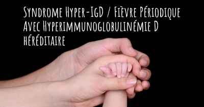 Syndrome Hyper-IgD / Fièvre Périodique Avec Hyperimmunoglobulinémie D héréditaire