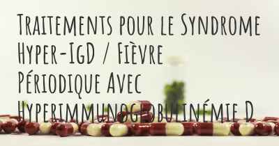 Traitements pour le Syndrome Hyper-IgD / Fièvre Périodique Avec Hyperimmunoglobulinémie D