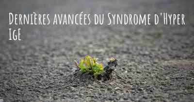 Dernières avancées du Syndrome d'Hyper IgE