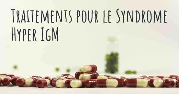 Traitements pour le Syndrome Hyper IgM
