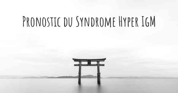 Pronostic du Syndrome Hyper IgM