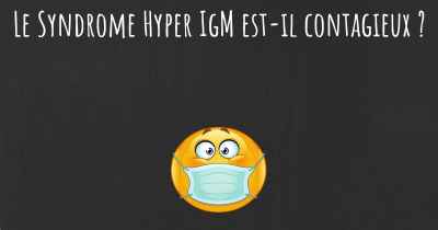 Le Syndrome Hyper IgM est-il contagieux ?