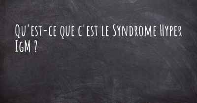 Qu'est-ce que c'est le Syndrome Hyper IgM ?