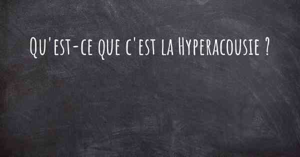 Qu'est-ce que c'est la Hyperacousie ?