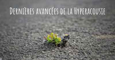 Dernières avancées de la Hyperacousie