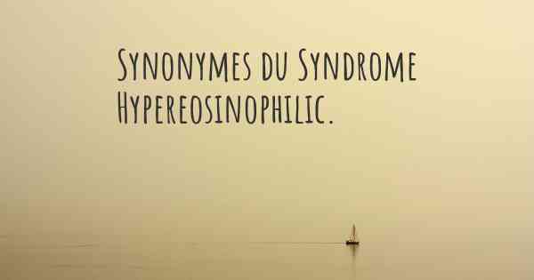 Synonymes du Syndrome Hypereosinophilic. 