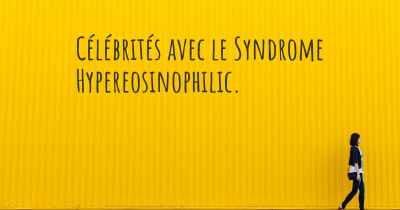 Célébrités avec le Syndrome Hypereosinophilic. 