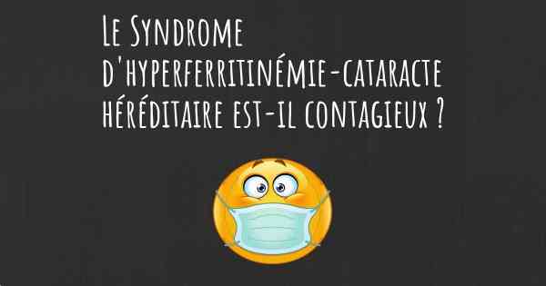 Le Syndrome d'hyperferritinémie-cataracte héréditaire est-il contagieux ?