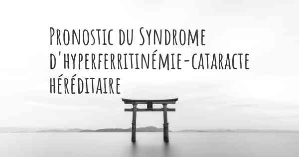 Pronostic du Syndrome d'hyperferritinémie-cataracte héréditaire