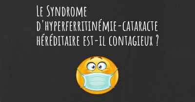 Le Syndrome d'hyperferritinémie-cataracte héréditaire est-il contagieux ?