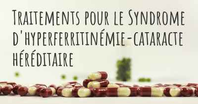 Traitements pour le Syndrome d'hyperferritinémie-cataracte héréditaire