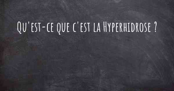 Qu'est-ce que c'est la Hyperhidrose ?