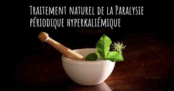 Traitement naturel de la Paralysie périodique hyperkaliémique