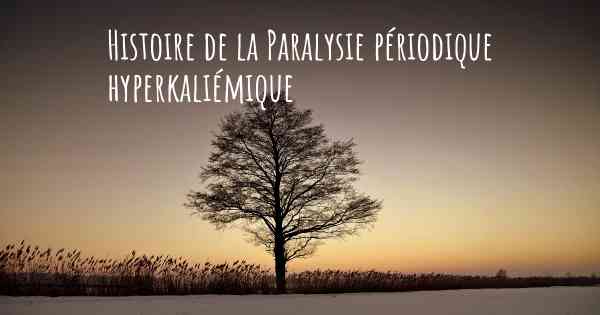 Histoire de la Paralysie périodique hyperkaliémique