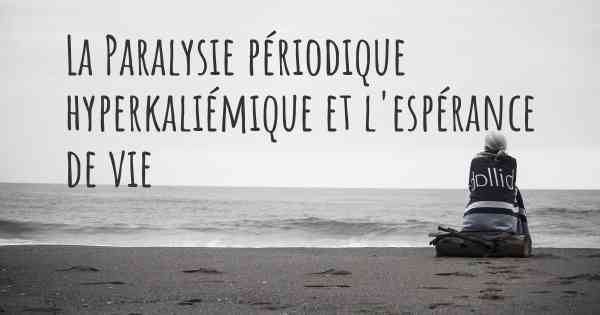 La Paralysie périodique hyperkaliémique et l'espérance de vie