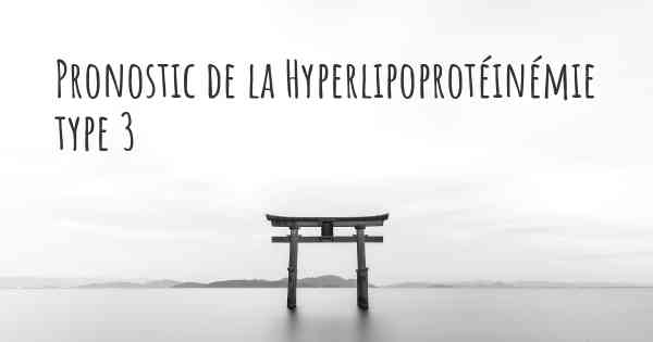 Pronostic de la Hyperlipoprotéinémie type 3
