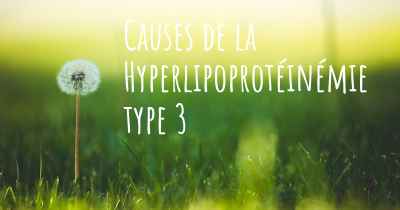 Causes de la Hyperlipoprotéinémie type 3