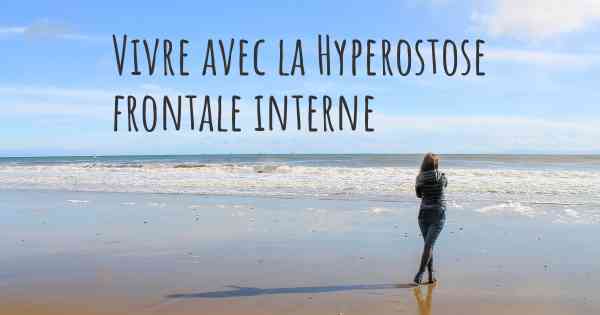 Vivre avec la Hyperostose frontale interne