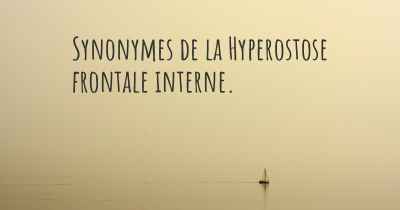 Synonymes de la Hyperostose frontale interne. 