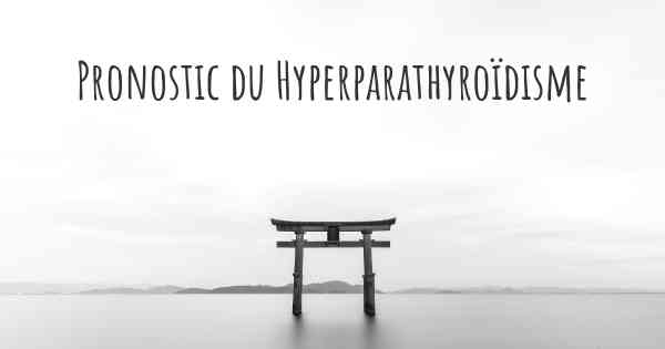 Pronostic du Hyperparathyroïdisme