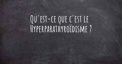 Qu'est-ce que c'est le Hyperparathyroïdisme ?