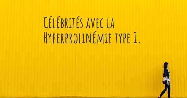 Célébrités avec la Hyperprolinémie type I. 