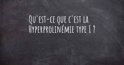 Qu'est-ce que c'est la Hyperprolinémie type I ?