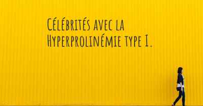 Célébrités avec la Hyperprolinémie type I. 