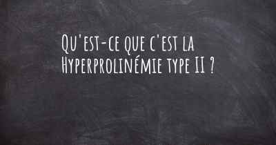 Qu'est-ce que c'est la Hyperprolinémie type II ?