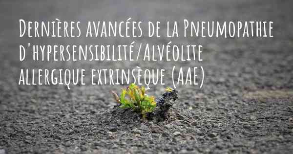 Dernières avancées de la Pneumopathie d'hypersensibilité/Alvéolite allergique extrinsèque (AAE)