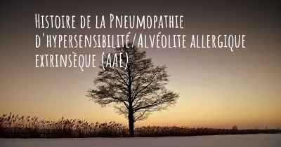 Histoire de la Pneumopathie d'hypersensibilité/Alvéolite allergique extrinsèque (AAE)