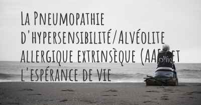 La Pneumopathie d'hypersensibilité/Alvéolite allergique extrinsèque (AAE) et l'espérance de vie