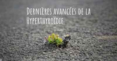 Dernières avancées de la Hyperthyroïdie