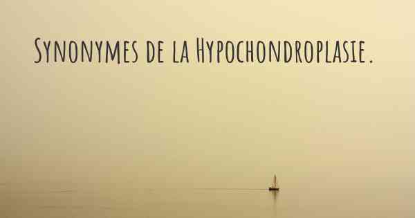 Synonymes de la Hypochondroplasie. 