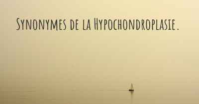Synonymes de la Hypochondroplasie. 