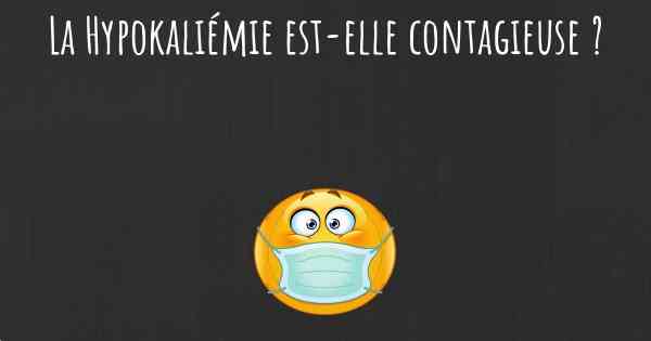 La Hypokaliémie est-elle contagieuse ?