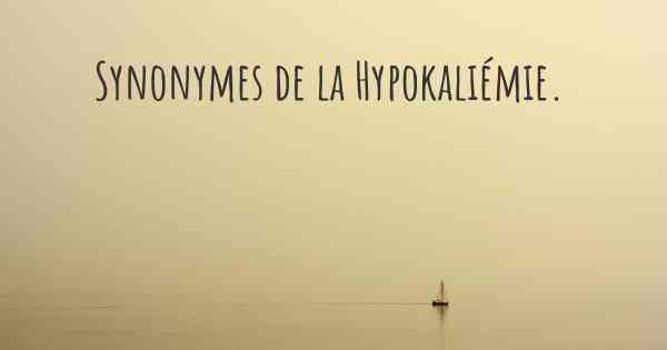 Synonymes de la Hypokaliémie. 
