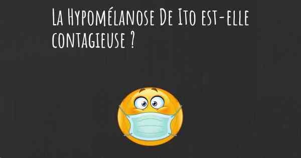 La Hypomélanose De Ito est-elle contagieuse ?