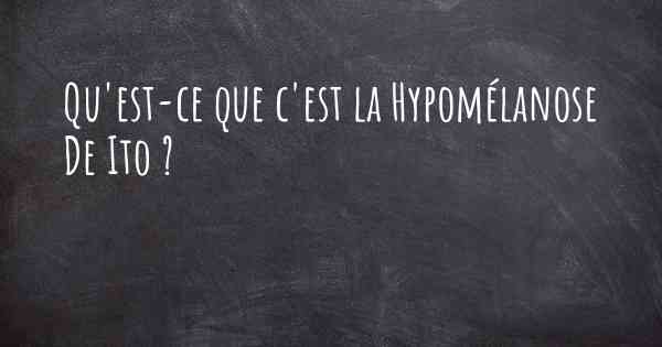 Qu'est-ce que c'est la Hypomélanose De Ito ?