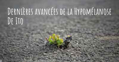 Dernières avancées de la Hypomélanose De Ito