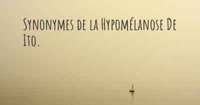 Synonymes de la Hypomélanose De Ito. 