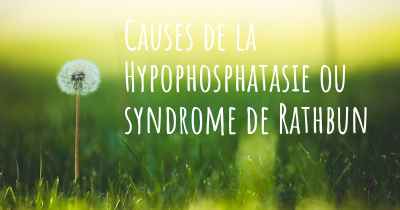 Causes de la Hypophosphatasie ou syndrome de Rathbun