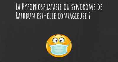 La Hypophosphatasie ou syndrome de Rathbun est-elle contagieuse ?