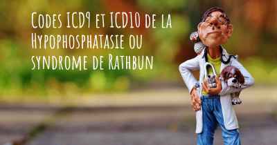 Codes ICD9 et ICD10 de la Hypophosphatasie ou syndrome de Rathbun