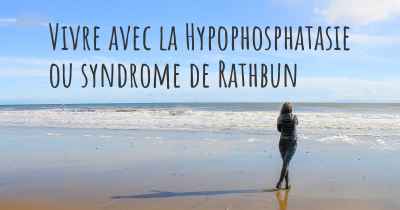 Vivre avec la Hypophosphatasie ou syndrome de Rathbun